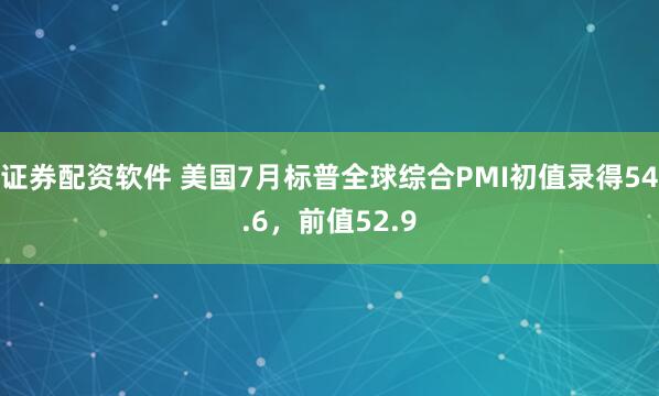 证券配资软件 美国7月标普全球综合PMI初值录得54.6，前值52.9