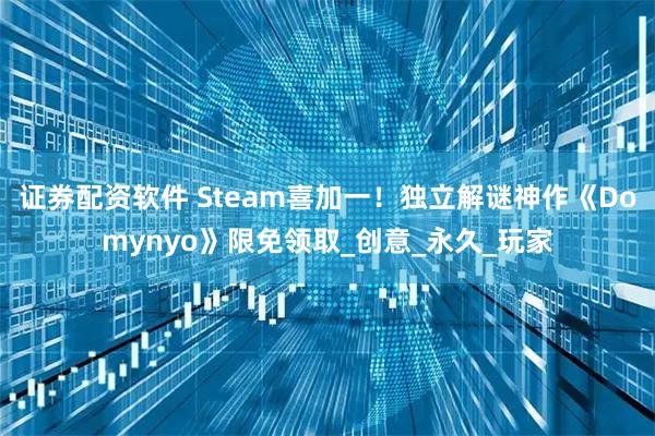 证券配资软件 Steam喜加一！独立解谜神作《Domynyo》限免领取_创意_永久_玩家